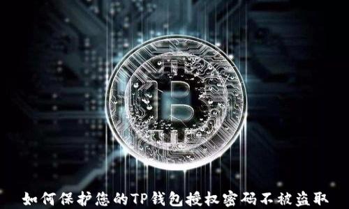 
如何保护您的TP钱包授权密码不被盗取