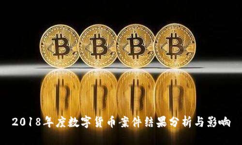 2018年度数字货币案件结果分析与影响