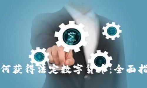 如何获得法定数字货币：全面指南