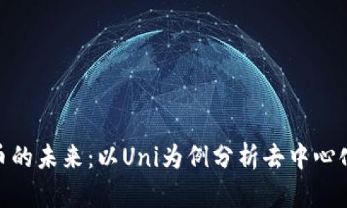 探索数字货币的未来：以Uni为例分析去中心化金融的崛起