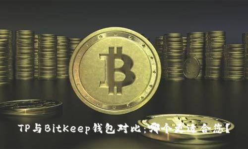 TP与BitKeep钱包对比：哪个更适合您？