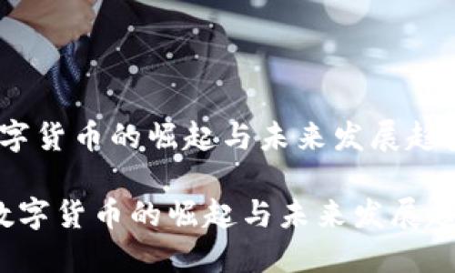 数字货币的崛起与未来发展趋势

 数字货币的崛起与未来发展趋势