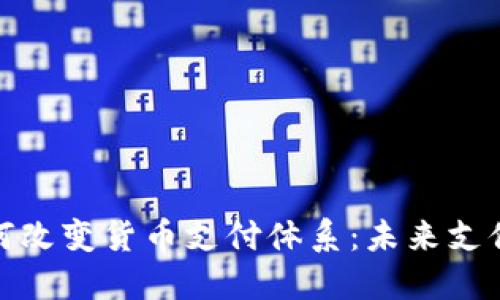 数字货币如何改变货币支付体系：未来支付的演变之路